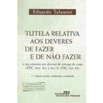 Tutela Relativa aos Deveres de Fazer e de no Fazer- 2ED. E sua Extenso aos Deveres de Entrega de Coisa (Cpc, Arts. 461 e 461-A CDC, Art. 84)